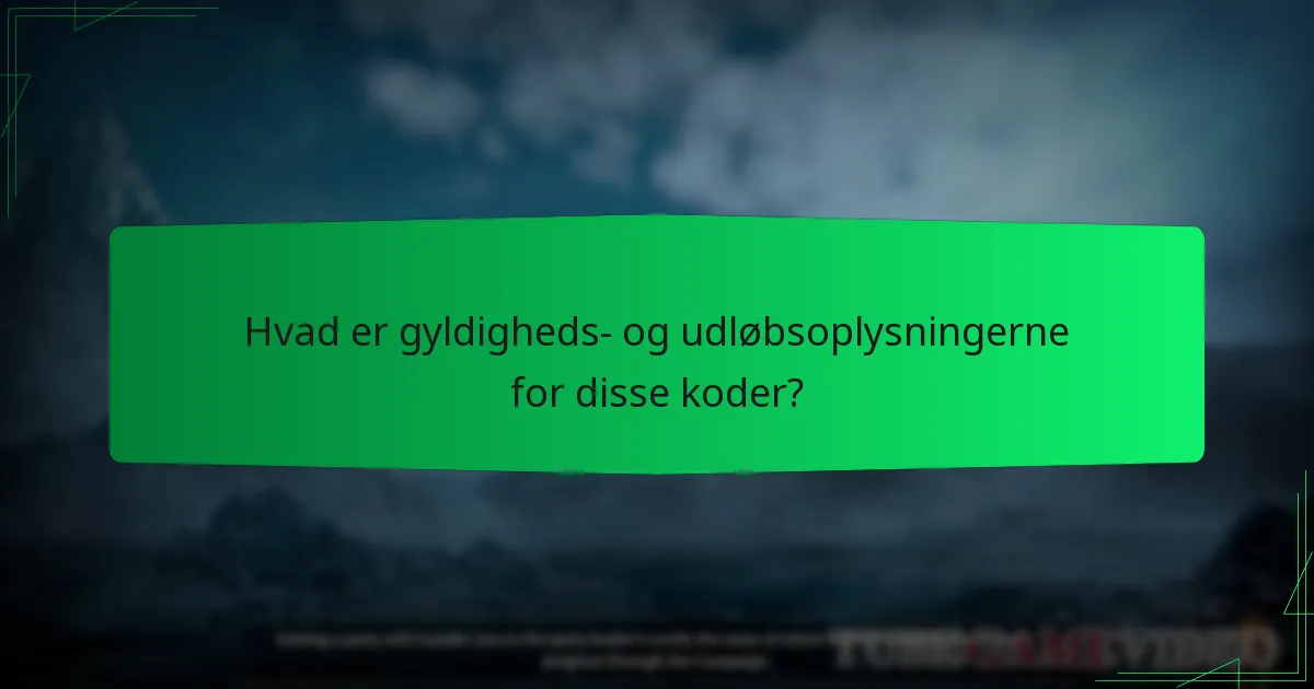 Hvad er gyldigheds- og udløbsoplysningerne for disse koder?