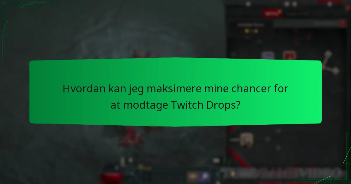 Hvordan kan jeg maksimere mine chancer for at modtage Twitch Drops?
