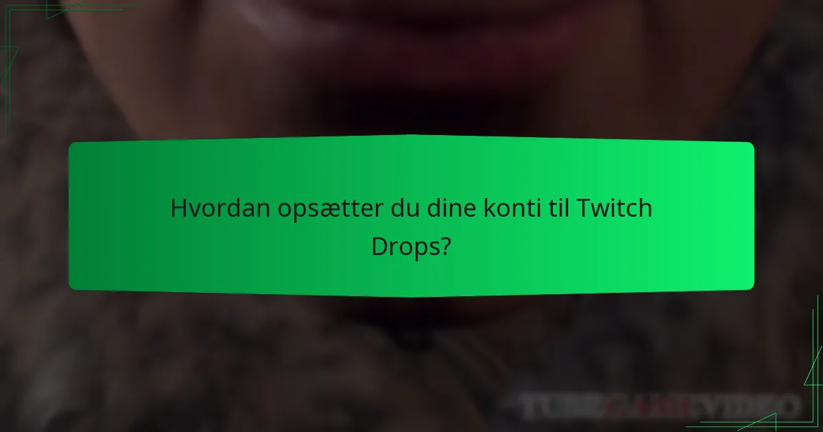Hvordan opsætter du dine konti til Twitch Drops?