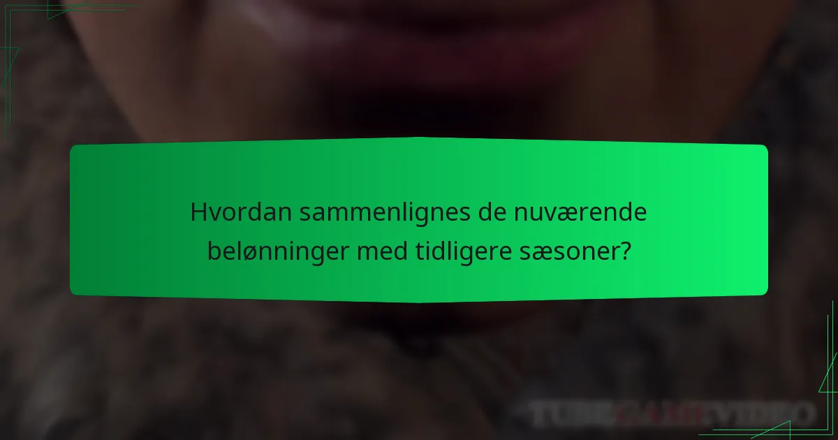Hvordan sammenlignes de nuværende belønninger med tidligere sæsoner?