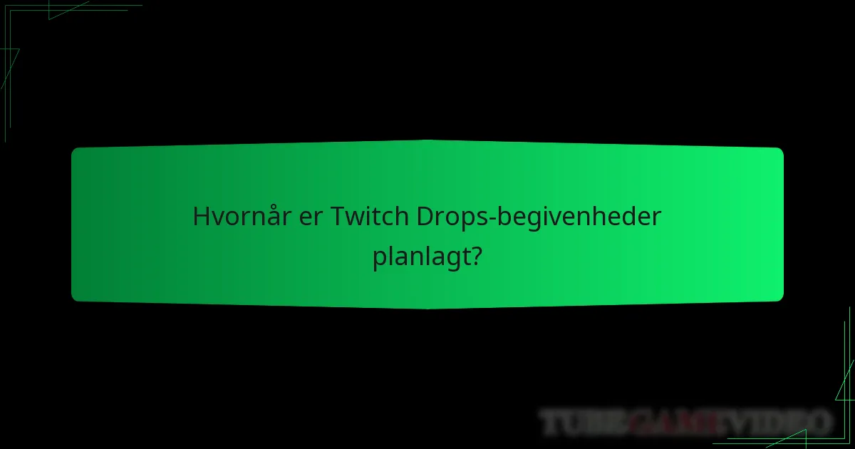 Hvornår er Twitch Drops-begivenheder planlagt?